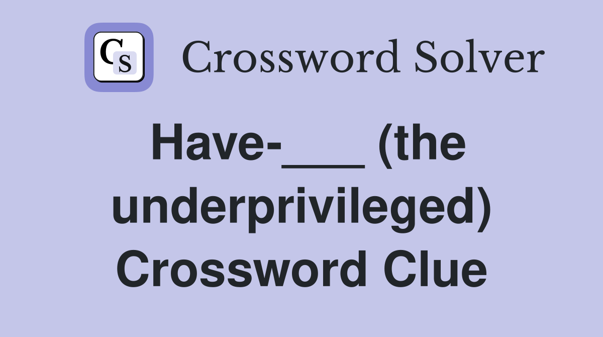 Have-___ (the underprivileged) Crossword Clue