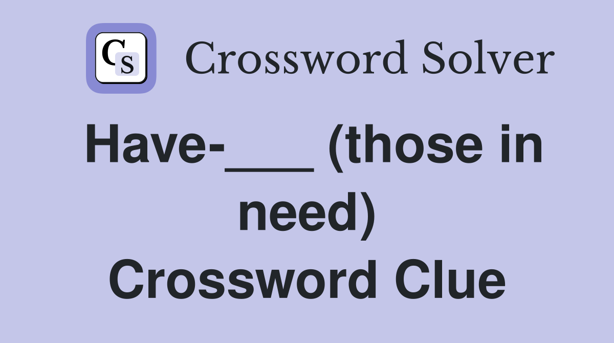 Have-___ (those in need) Crossword Clue