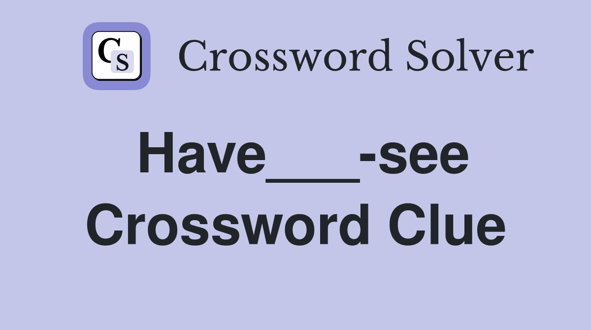 Have___-see Crossword Clue