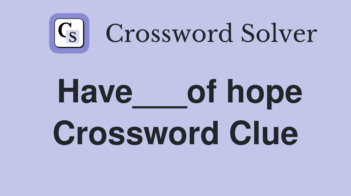 Have___of hope Crossword Clue