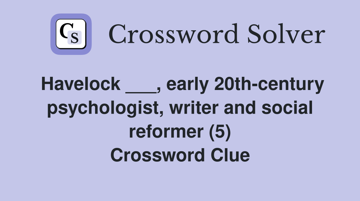 Havelock ___, early 20th-century psychologist, writer and social reformer (5) Crossword Clue