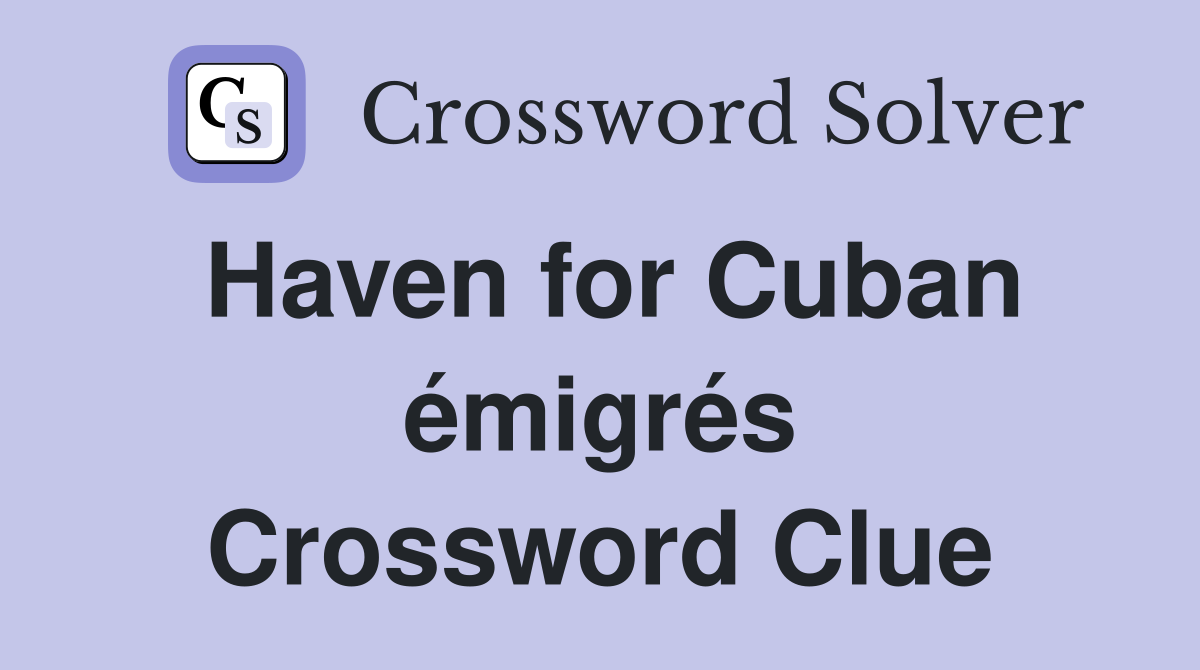 Haven for Cuban émigrés Crossword Clue