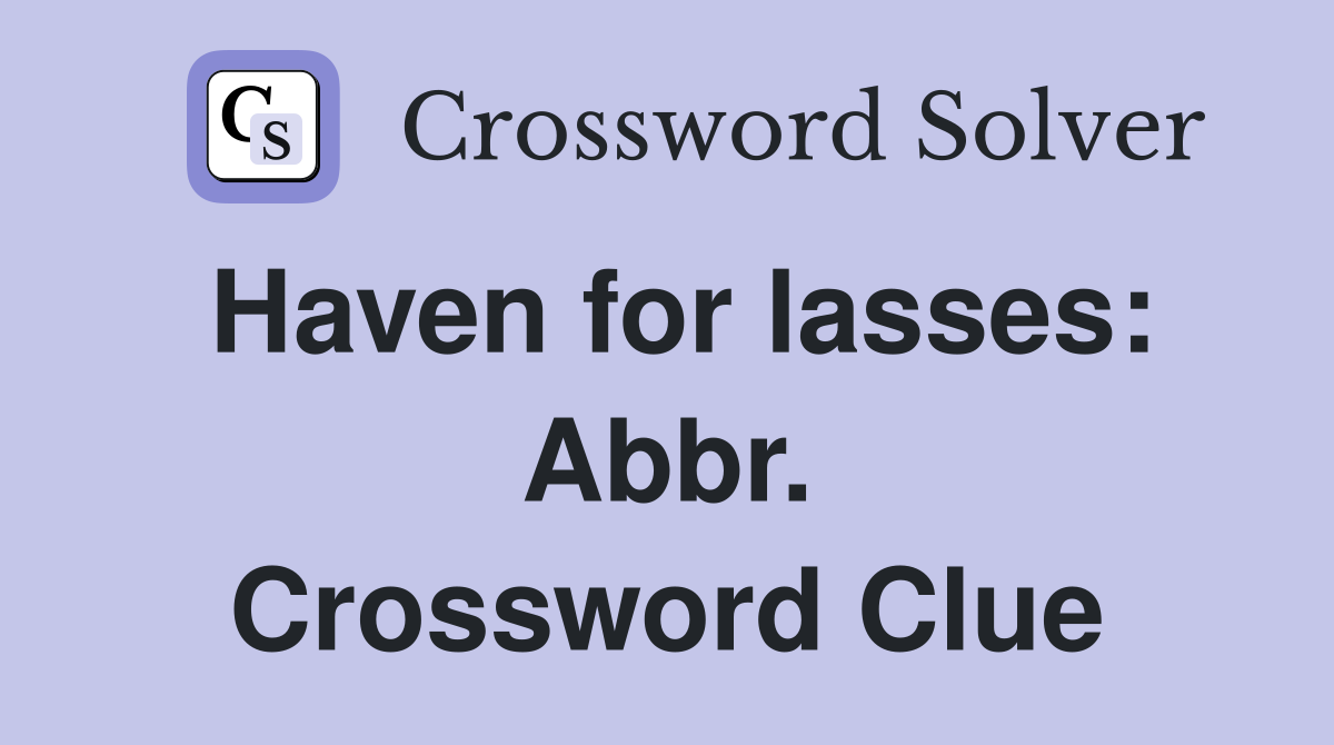 Haven for lasses: Abbr. Crossword Clue