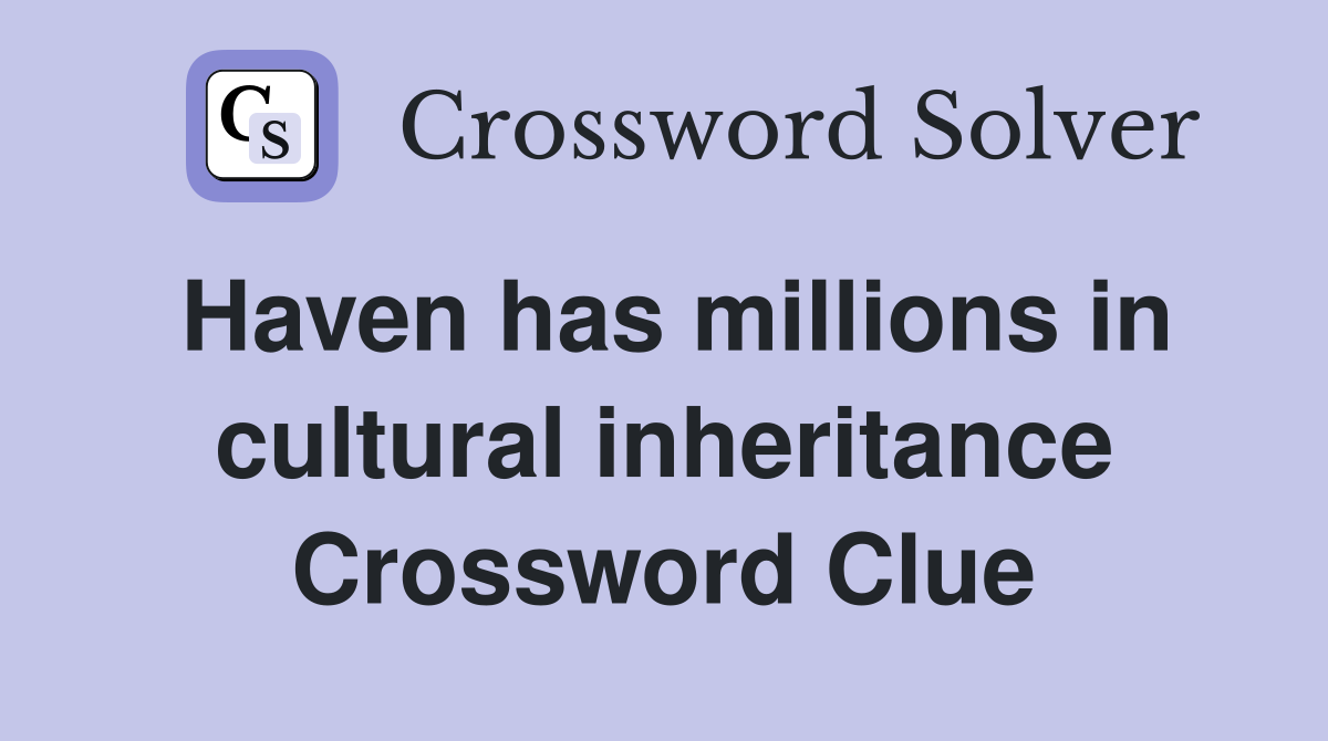Haven has millions in cultural inheritance Crossword Clue