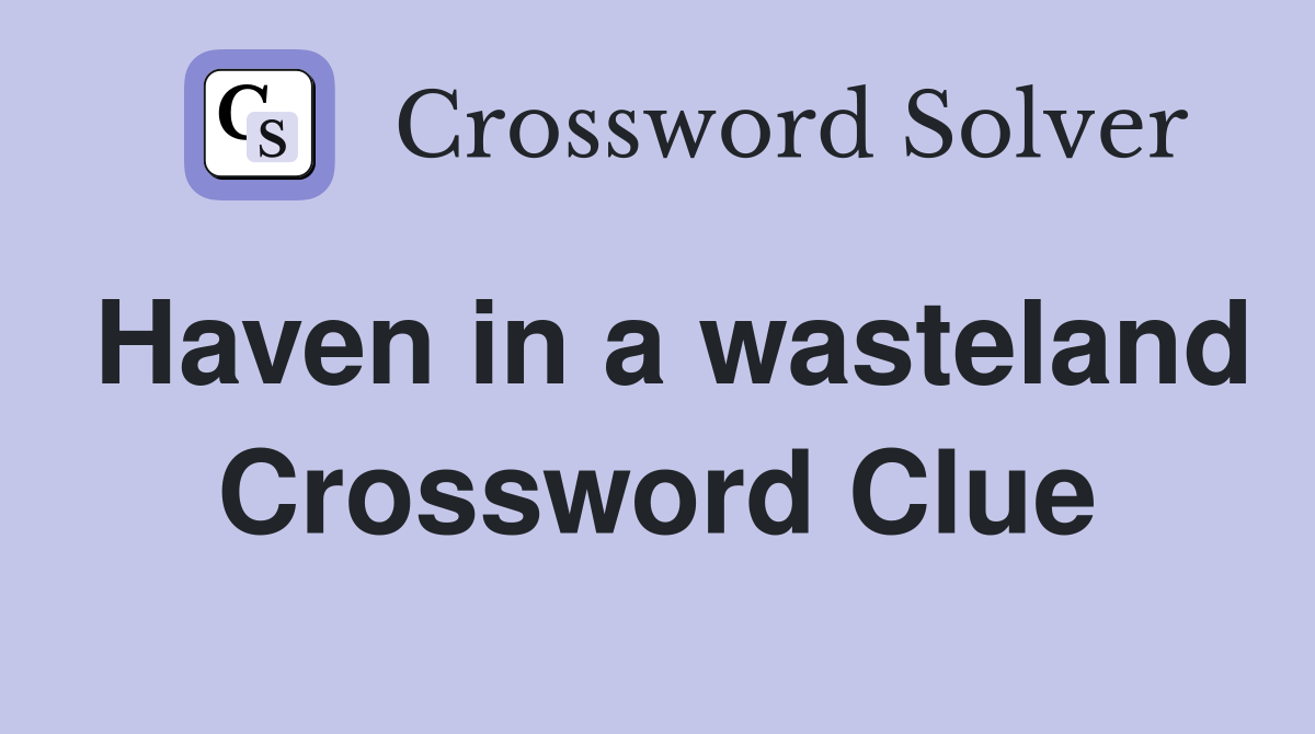 Haven in a wasteland Crossword Clue