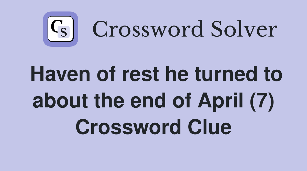 Haven of rest he turned to about the end of April (7) Crossword Clue