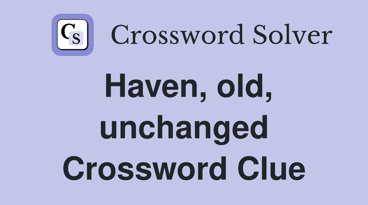 Haven, old, unchanged Crossword Clue