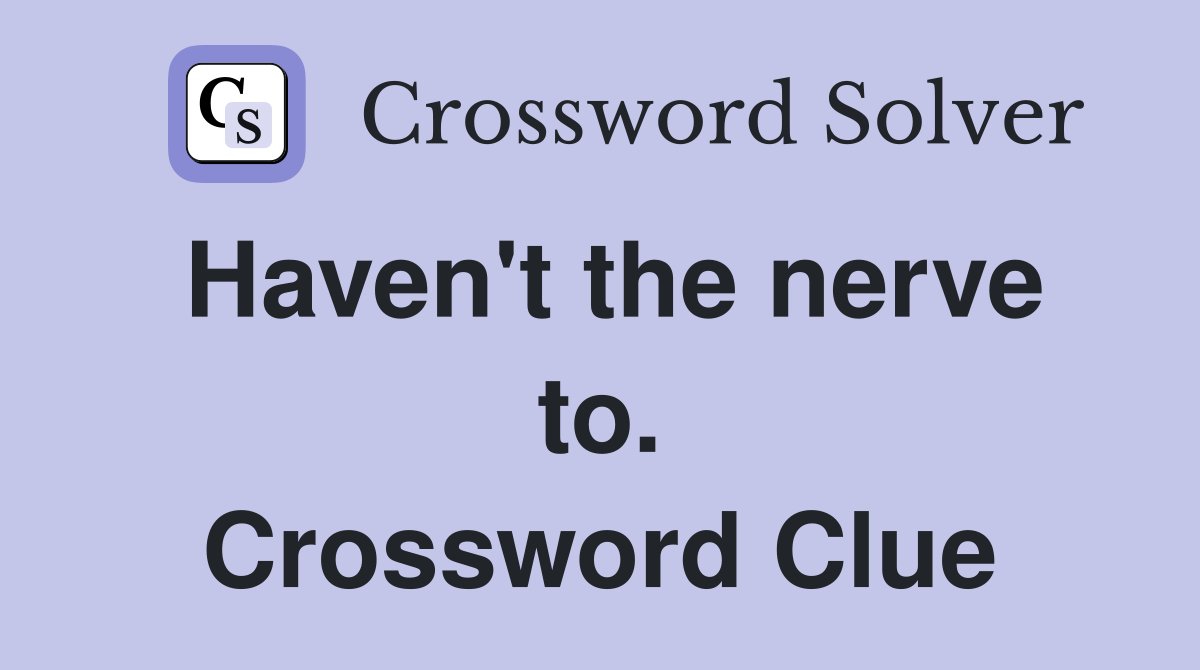 Haven't the nerve to. Crossword Clue