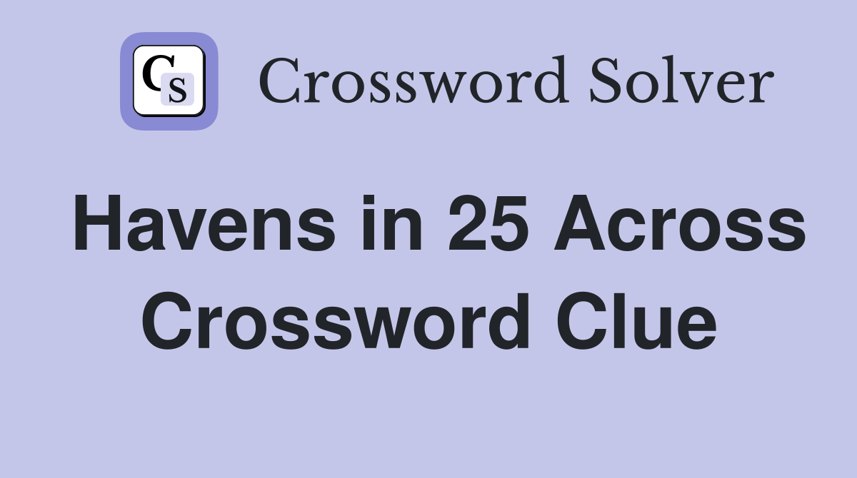 Havens in 25 Across Crossword Clue