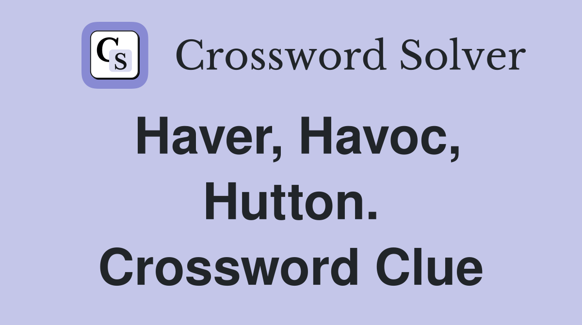 Haver, Havoc, Hutton. Crossword Clue
