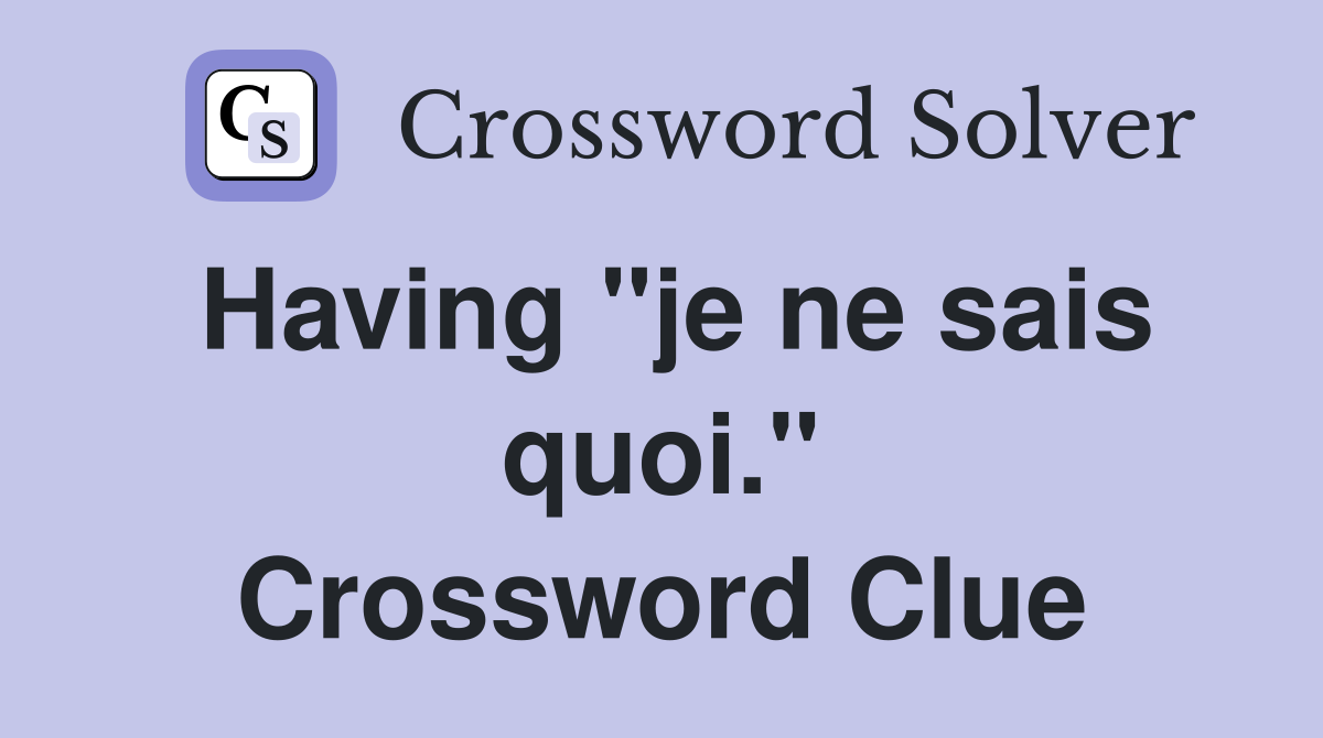 Having "je ne sais quoi." Crossword Clue