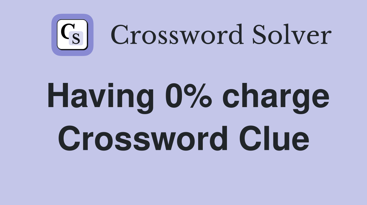 Having 0% charge Crossword Clue