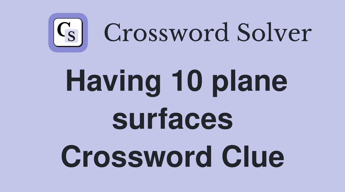 Having 10 plane surfaces Crossword Clue
