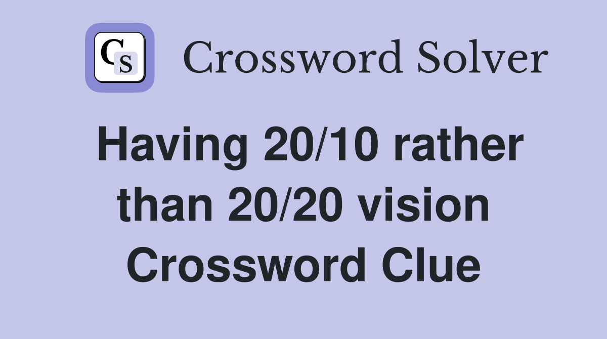 Having 20/10 rather than 20/20 vision Crossword Clue