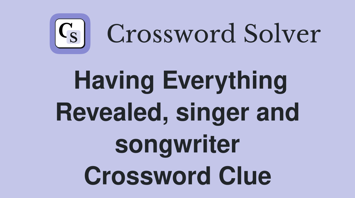 Having Everything Revealed, singer and songwriter Crossword Clue