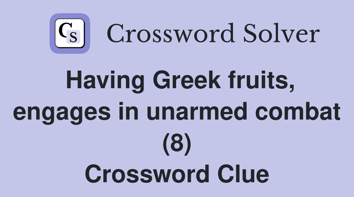 Having Greek fruits, engages in unarmed combat (8) Crossword Clue