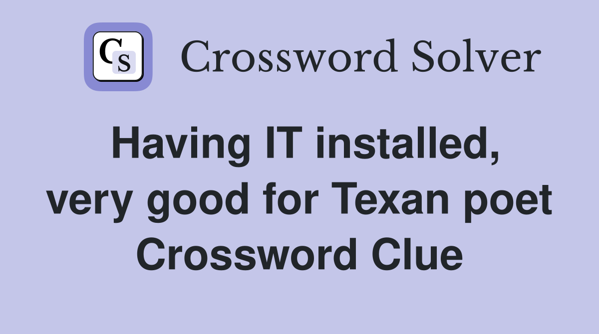 Having IT installed, very good for Texan poet Crossword Clue