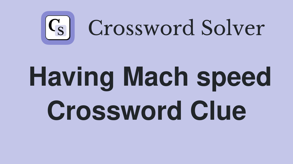 Having Mach speed Crossword Clue