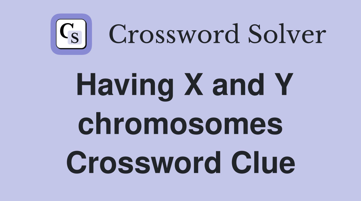 Having X and Y chromosomes Crossword Clue