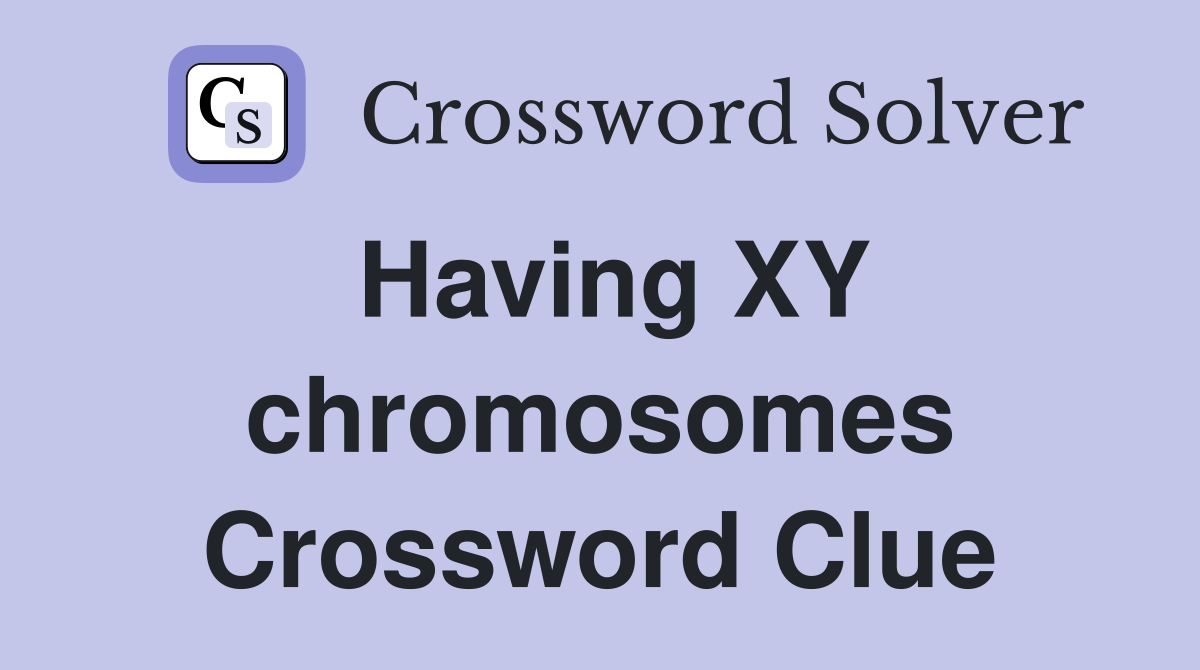Having XY chromosomes Crossword Clue