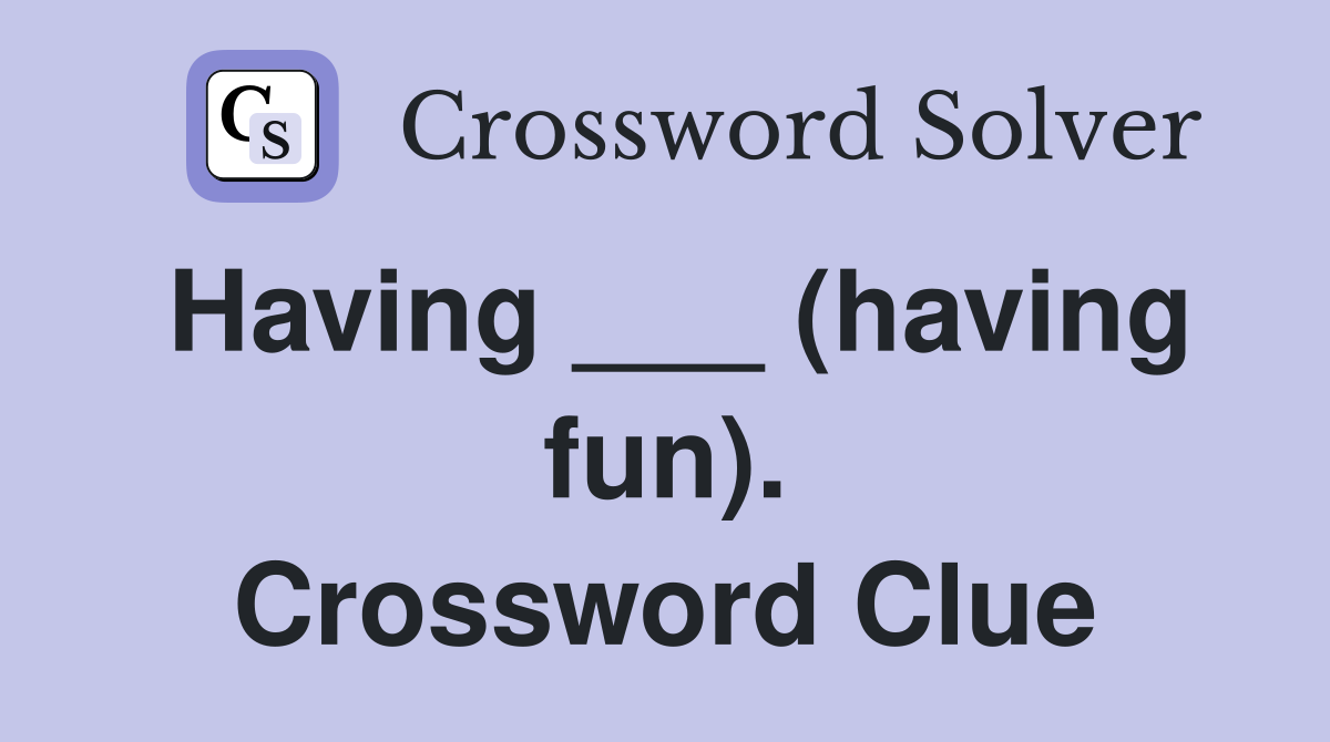 Having ___ (having fun). Crossword Clue