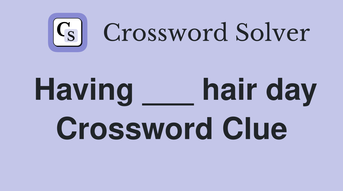 Having ___ hair day Crossword Clue