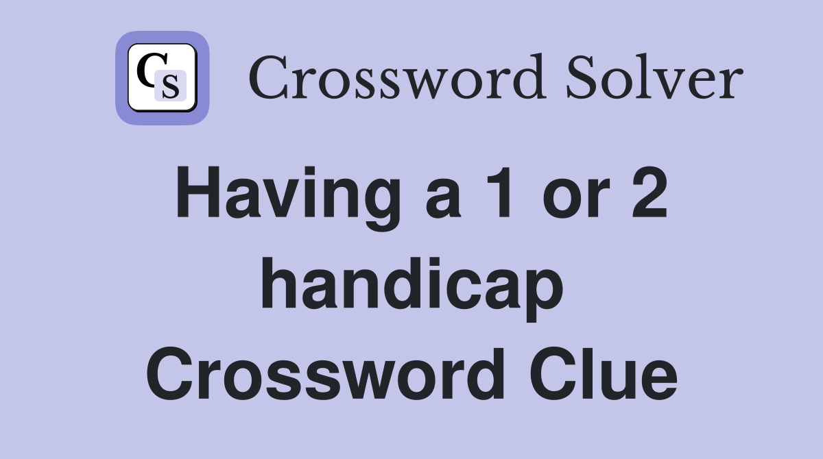 Having a 1 or 2 handicap Crossword Clue