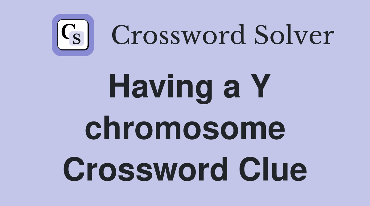 Having a Y chromosome Crossword Clue