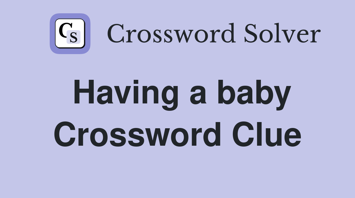 Having a baby Crossword Clue