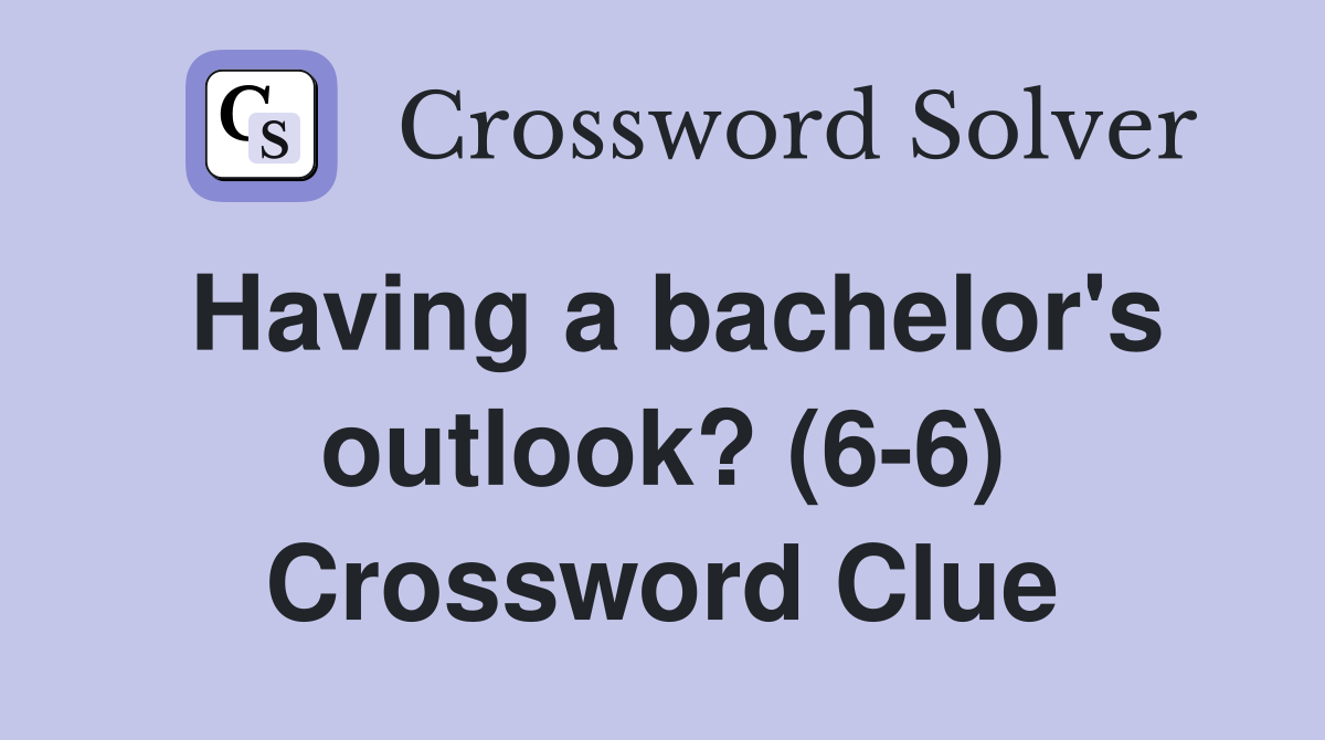 Having a bachelor's outlook? (6-6) Crossword Clue
