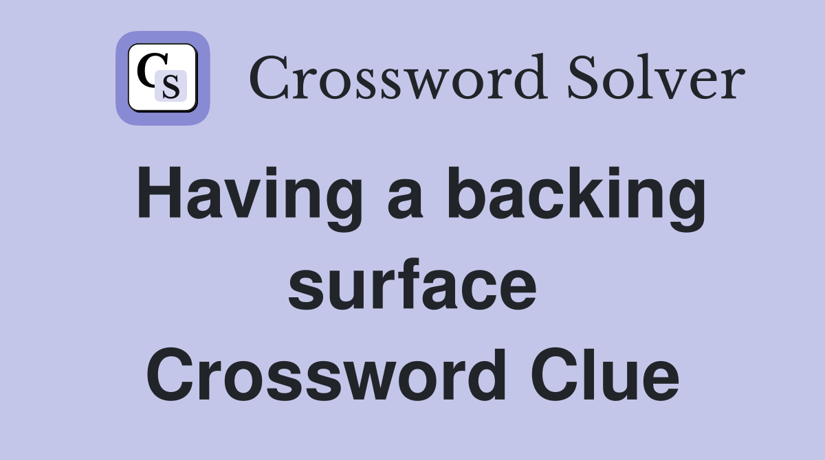 Having a backing surface Crossword Clue