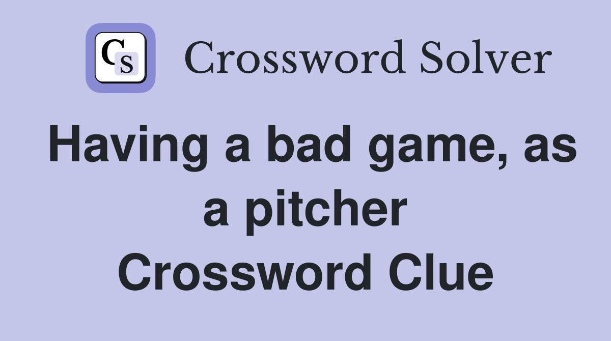 Having a bad game, as a pitcher Crossword Clue
