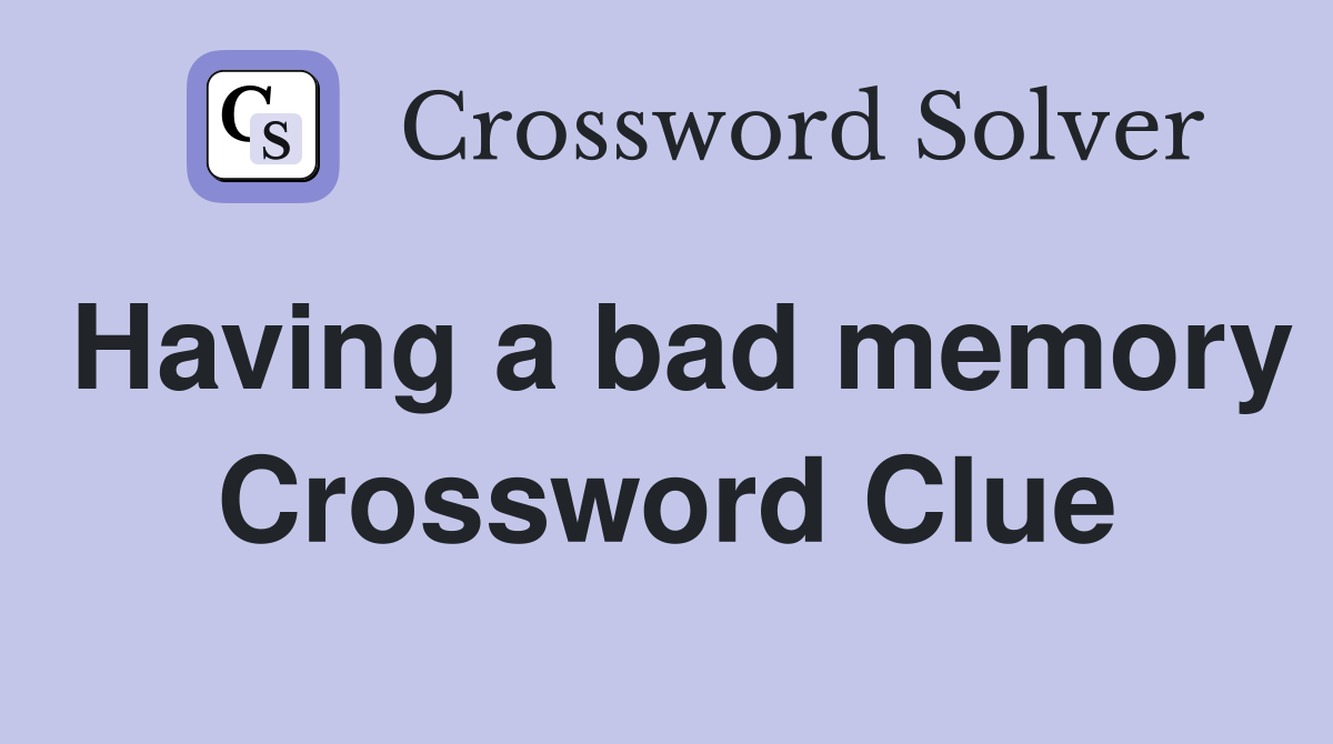 Having a bad memory Crossword Clue