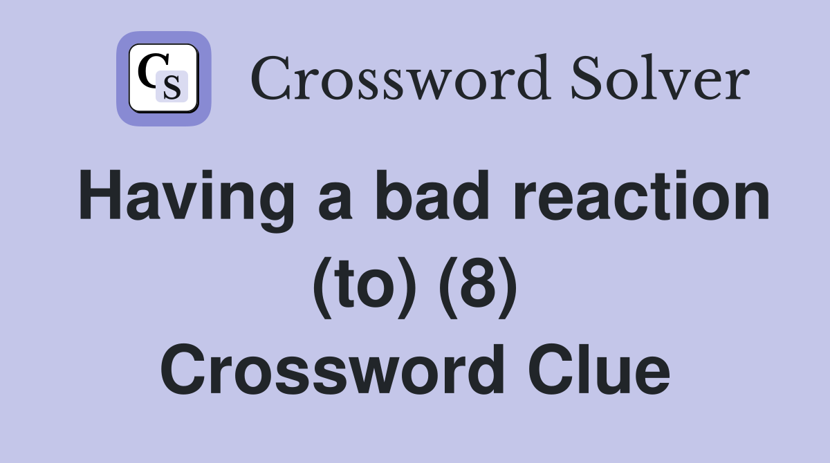 Having a bad reaction (to) (8) Crossword Clue