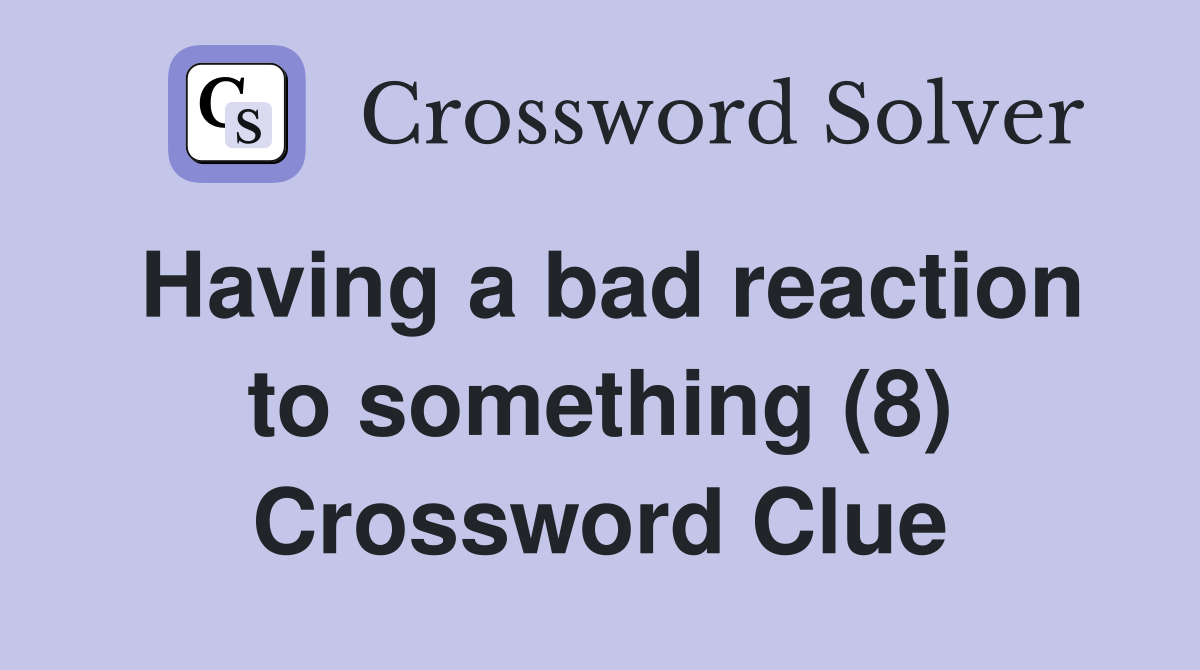 Having a bad reaction to something (8) Crossword Clue