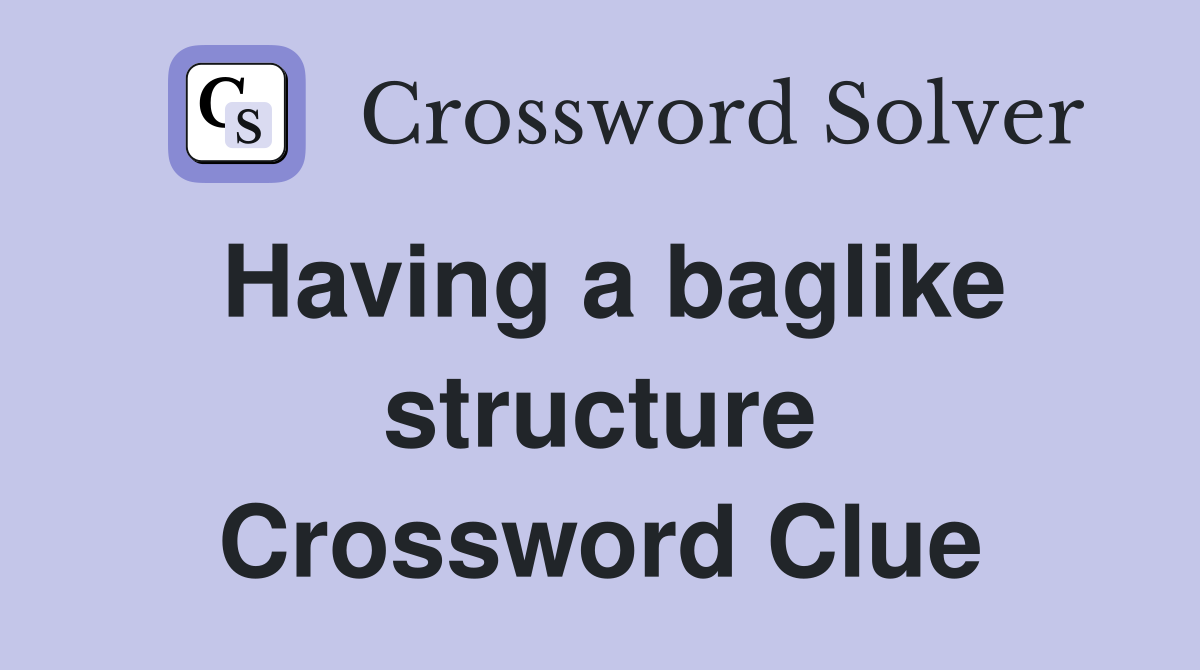 Having a baglike structure Crossword Clue