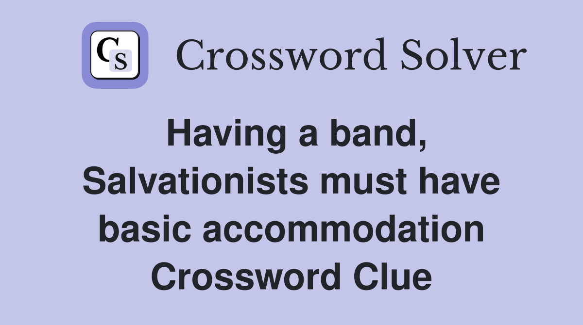 Having a band, Salvationists must have basic accommodation Crossword Clue