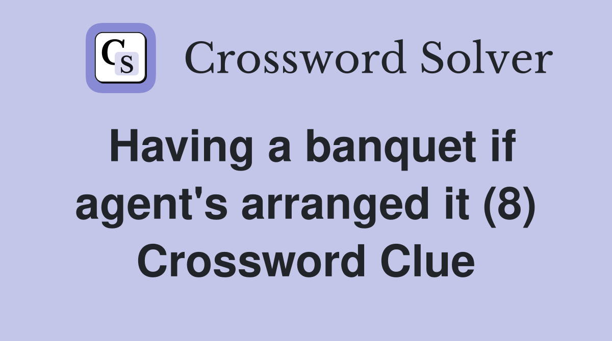 Having a banquet if agent's arranged it (8) Crossword Clue