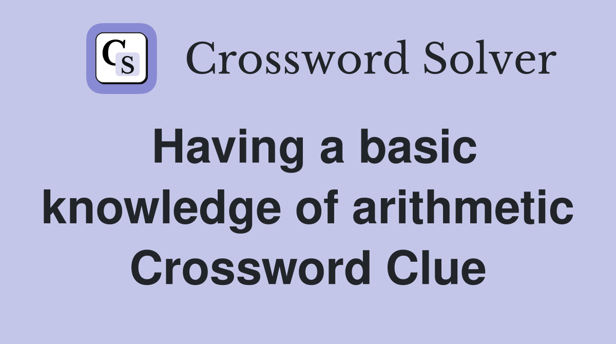 Having a basic knowledge of arithmetic Crossword Clue