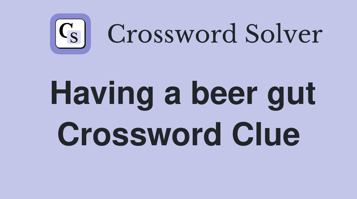 Having a beer gut Crossword Clue
