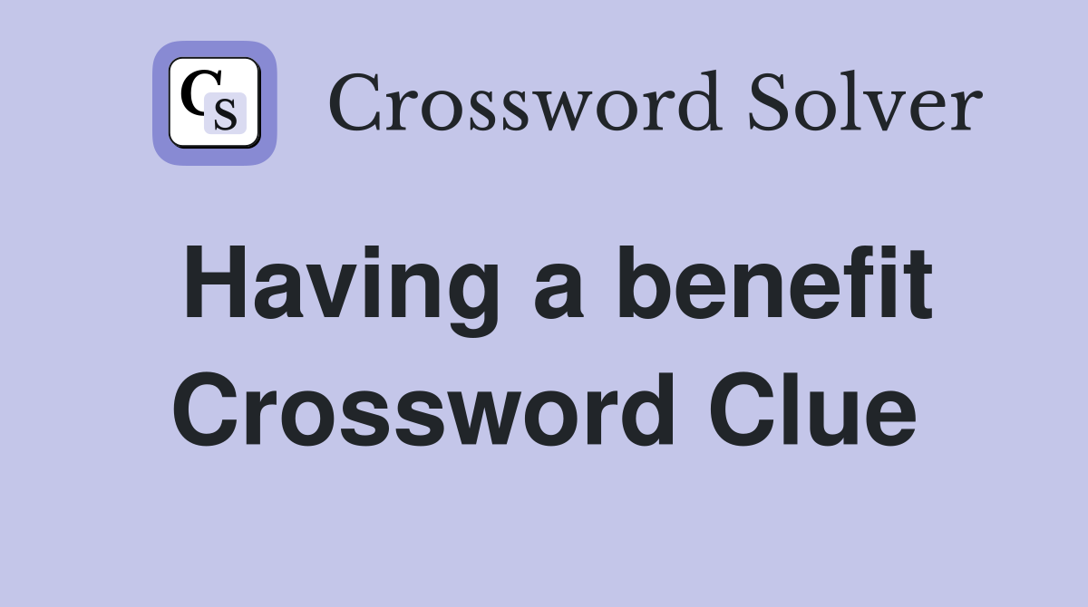 Having a benefit Crossword Clue