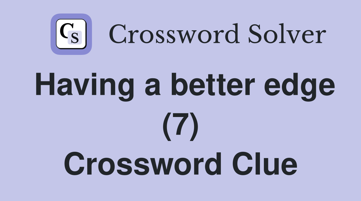 Having a better edge (7) Crossword Clue