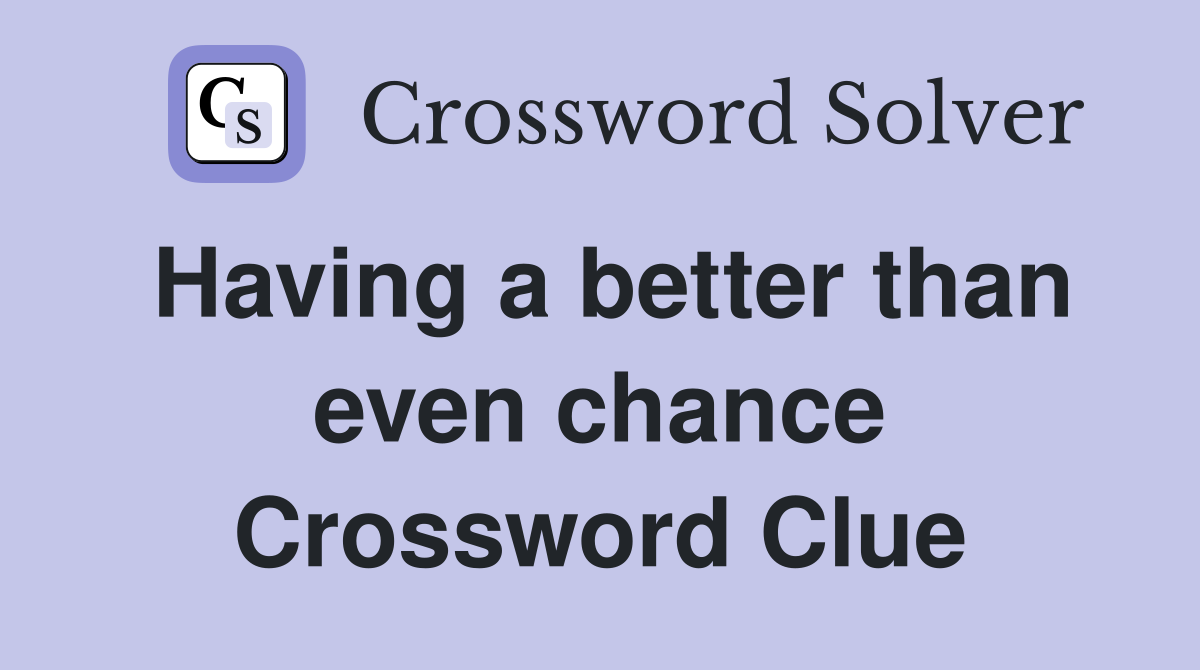 Having a better than even chance Crossword Clue