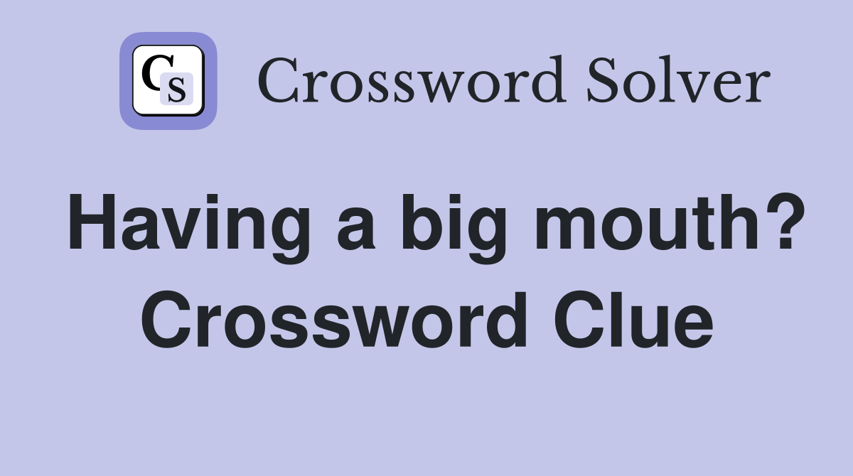 Having a big mouth? Crossword Clue