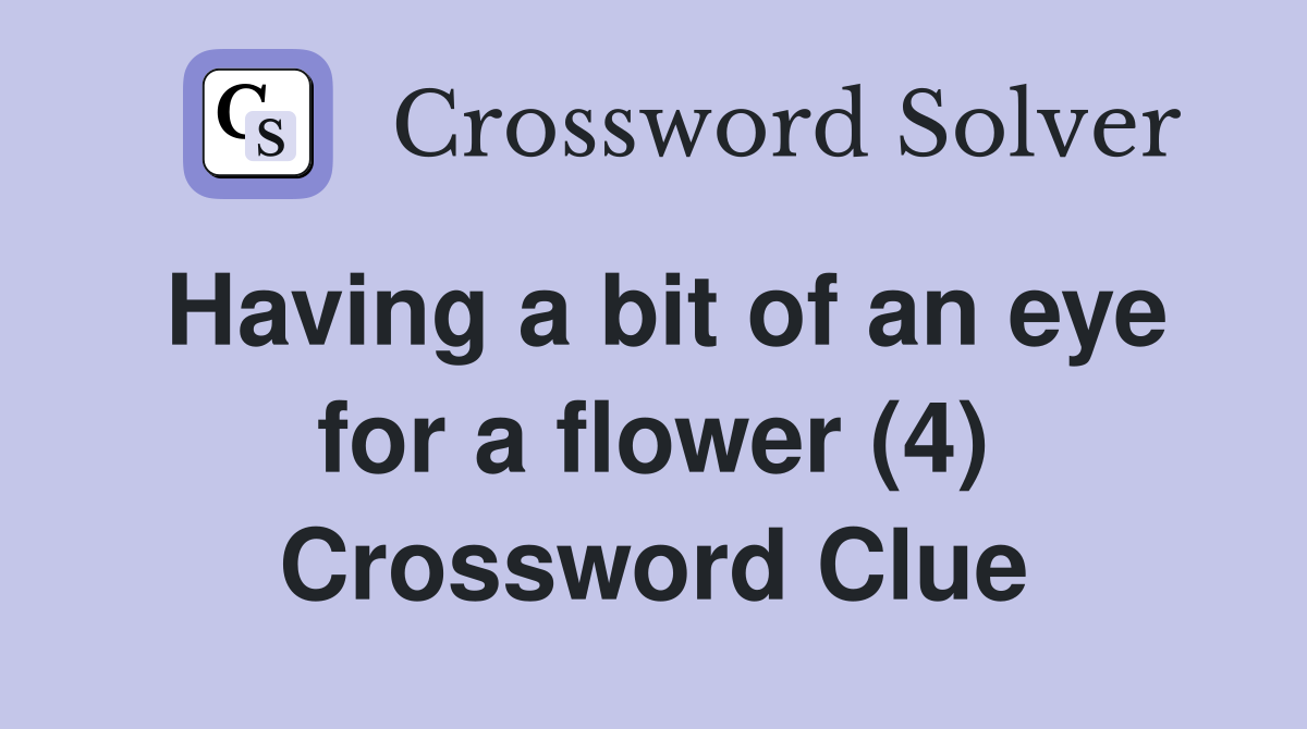 Having a bit of an eye for a flower (4) Crossword Clue