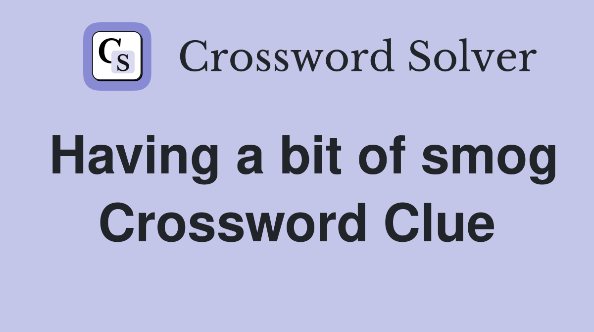 Having a bit of smog Crossword Clue
