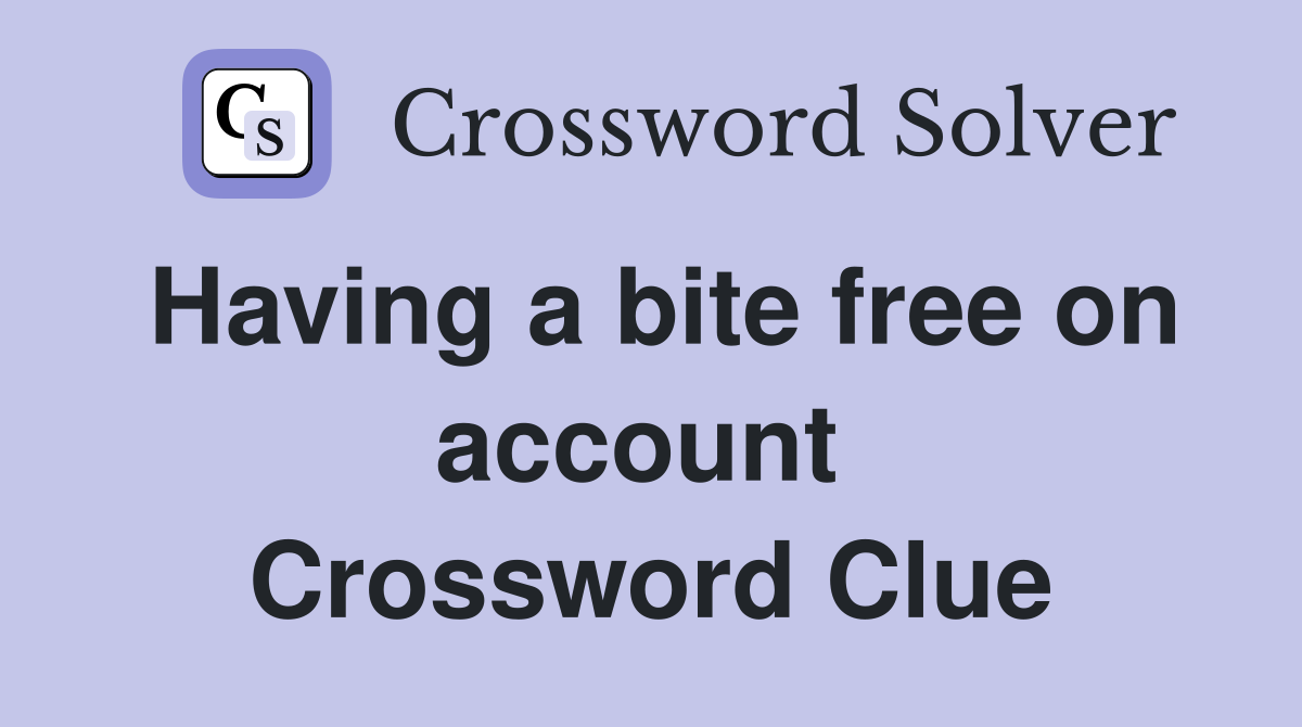 Having a bite free on account  Crossword Clue