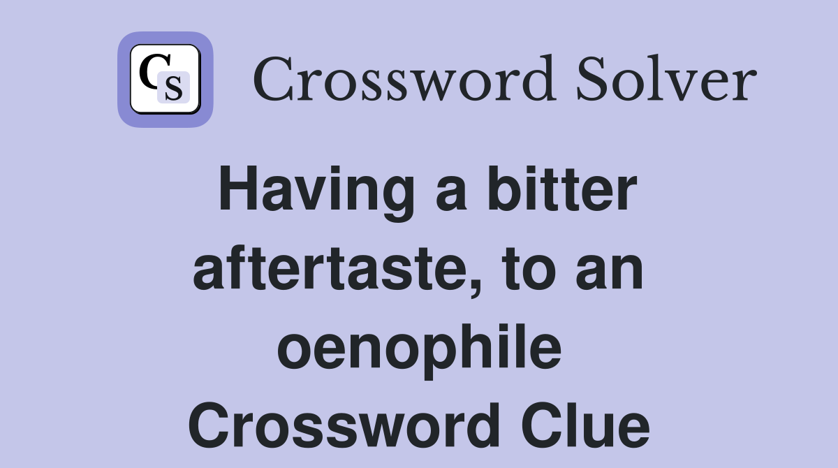Having a bitter aftertaste, to an oenophile Crossword Clue