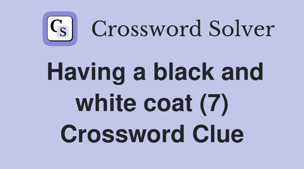 Having a black and white coat (7) Crossword Clue