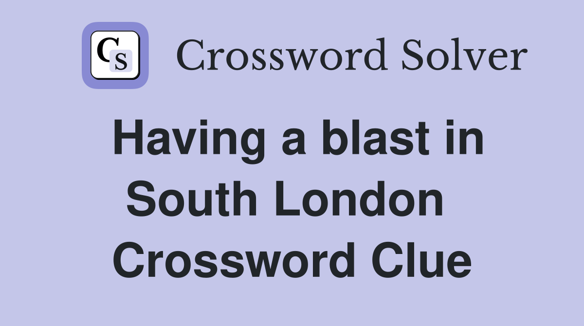 Having a blast in South London  Crossword Clue